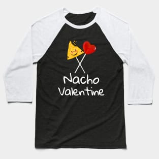 Nacho Valentine Funny Valentines Day Food Pun Mexican Joke gift Baseball T-Shirt